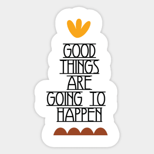 Good Things Are Going To Happen Sticker